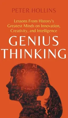 Gândirea genială: Lecții de la cele mai mari minți ale istoriei despre inovație, creativitate și inteligență - Genius Thinking: Lessons From History's Greatest Minds on Innovation, Creativity, and Intelligence