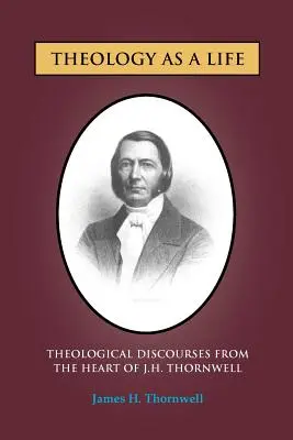 Teologia ca o viață: Discursuri teologice de la J.H. Thornwell - Theology as a Life: Theological Discourses from J.H. Thornwell