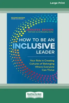Cum să fii un lider incluziv, ediția a doua: Rolul tău în crearea culturilor de apartenență în care toată lumea poate prospera [Large Print 16 Pt Edition] - How to Be an Inclusive Leader, Second Edition: Your Role in Creating Cultures of Belonging Where Everyone Can Thrive [Large Print 16 Pt Edition]