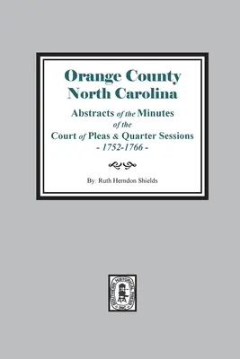 Orange County, Carolina de Nord Rezumate ale proceselor-verbale ale Curții de Apel și ale sesiunilor trimestriale, 1752-1766 - Orange County, North Carolina Abstracts of the Minutes of the Court of Pleas and Quarter Sessions, 1752-1766