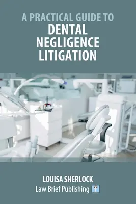 Un ghid practic pentru litigii privind neglijența dentară - A Practical Guide to Dental Negligence Litigation