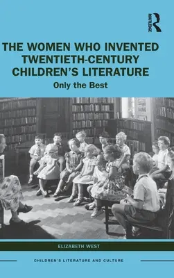 Femeile care au inventat literatura pentru copii din secolul XX: Numai cele mai bune - The Women Who Invented Twentieth-Century Children's Literature: Only the Best