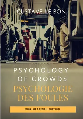 Psihologia mulțimilor / Psychologie des foules (ediție franceză-engleză) - Psychology of Crowds / Psychologie des foules (English French Edition)