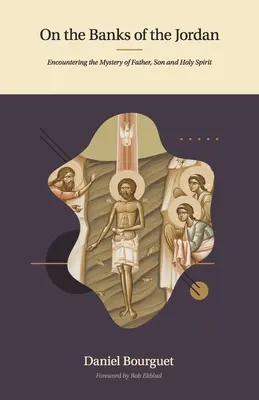 Pe malurile Iordanului: Întâlnirea cu misterul Tatălui, al Fiului și al Sfântului Duh (On the Banks of the Jordan: Encountering the Mystery of Father, Son and Holy Spirit) - On the Banks of the Jordan: Encountering the Mystery of Father, Son and Holy Spirit