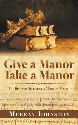 Give a Manor Take a Manor: Ascensiunea și declinul unui conac medieval - Give a Manor Take a Manor: The Rise and Decline of a Medieval Manor
