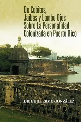 de Cobitos, Jaibas și Lambe Ojos Sobre La Personalidad Colonizada En Puerto Rico - de Cobitos, Jaibas y Lambe Ojos Sobre La Personalidad Colonizada En Puerto Rico