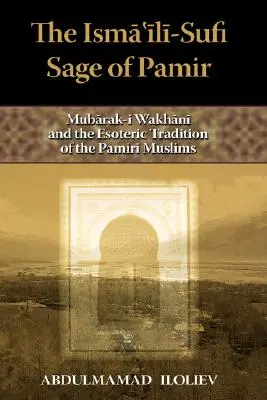 Înțeleptul Ismaili-Sufi din Pamir: Mubarak-I Wakhani și tradiția ezoterică a musulmanilor din Pamiri - The Ismaili-Sufi Sage of Pamir: Mubarak-I Wakhani and the Esoteric Tradition of the Pamiri Muslims