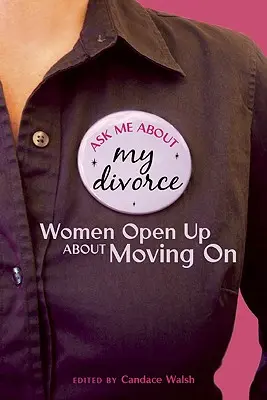 Întreabă-mă despre divorțul meu: Women Open Up About Moving On - Ask Me About My Divorce: Women Open Up About Moving On