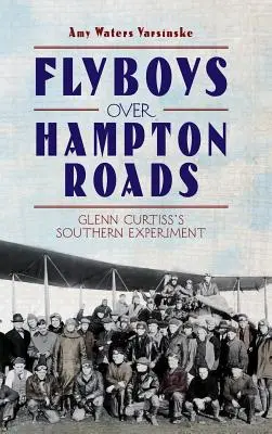 Flyboys deasupra Hampton Roads: Experimentul sudic al lui Glenn Curtiss - Flyboys Over Hampton Roads: Glenn Curtiss's Southern Experiment