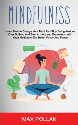 Autoajutor: Mindfulness: Învață cum să-ți schimbi mintea și să nu mai fii neliniștit pentru nimic și să învingi anxietatea și depresia cu Yo - Self Help: Mindfulness: Learn How to Change Your Mind and Stop Being Anxious Over Nothing and Beat Anxiety and Depression With Yo