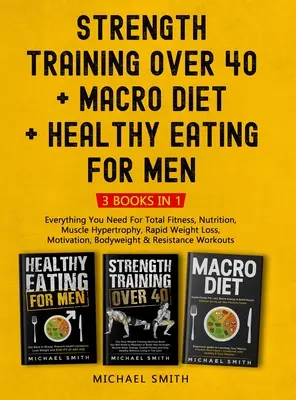 Strength Training Over 40 + MACRO DIET + Healthy Eating For Men: Tot ce ai nevoie pentru fitness total, nutriție, hipertrofie musculară, scădere rapidă în greutate - Strength Training Over 40 + MACRO DIET + Healthy Eating For Men: Everything You Need For Total Fitness, Nutrition, Muscle Hypertrophy, Rapid Weight Lo