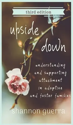Upside Down: Understanding and Supporting Attachment in Adoptive and Foster Families (Cu susul în jos: Înțelegerea și susținerea atașamentului în familiile adoptive și de plasament) - Upside Down: Understanding and Supporting Attachment in Adoptive and Foster Families