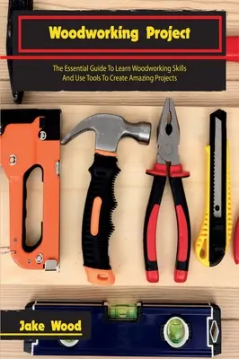 Proiecte de prelucrare a lemnului: Ghidul esențial pentru învățarea abilităților de prelucrare a lemnului și utilizarea uneltelor pentru a crea proiecte uimitoare - Woodworking Projects: The Essential Guide To Learn Woodworking Skills And Use Tools To Create Amazing Projects