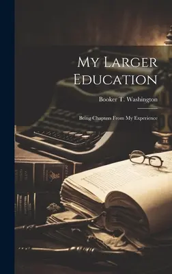 Marea mea educație: Capitole din experiența mea - My Larger Education: Being Chapters From My Experience