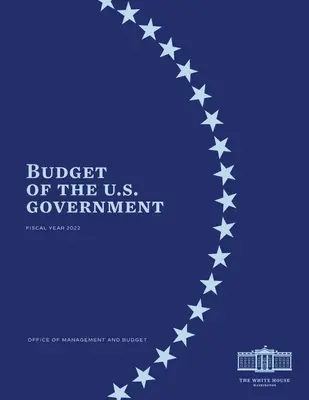 Bugetul guvernului SUA pentru anul fiscal 2022 - Budget of the US Government Fiscal Year 2022