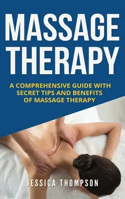 Terapia prin masaj: Un ghid complet cu sfaturi secrete și beneficii ale terapiei prin masaj - Massage Therapy: A Comprehensive Guide with Secret Tips and Benefits of Massage Therapy