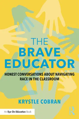 Educatorul curajos: Honest Conversations about Navigating Race in the Classroom (Conversații sincere despre navigarea rasei în clasă) - The Brave Educator: Honest Conversations about Navigating Race in the Classroom