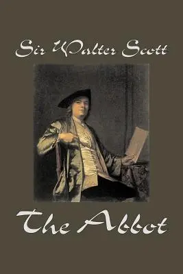 The Abbot de Sir Walter Scott, Ficțiune, Clasici, Istoric - The Abbot by Sir Walter Scott, Fiction, Classics, Historical