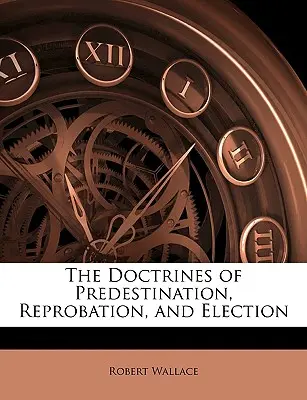 Doctrinele Predestinării, Reprobării și Alegerii - The Doctrines of Predestination, Reprobation, and Election