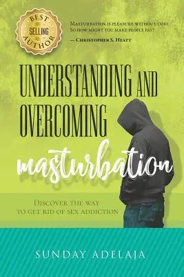 Înțelegerea și Învingerea Masturbării: Descoperă calea de a scăpa de dependența de sex - Understanding and Overcoming Masturbation: Discover the Way to Get Rid of Sex Addiction