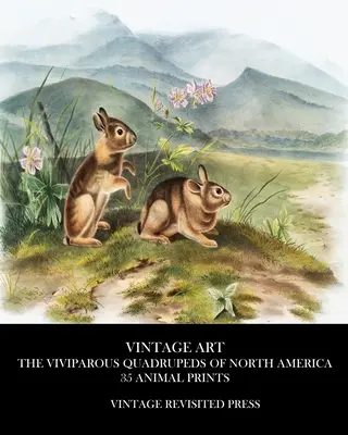 Vintage Art: Patrupedele vivipare din America de Nord: 35 de printuri de animale - Vintage Art: The Viviparous Quadrupeds of North America 35 Animal Prints