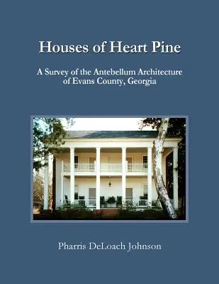 Houses of Heart Pine: Un studiu al arhitecturii antebelice din Evans County, Georgia - Houses of Heart Pine: A Survey of the Antebellum Architecture of Evans County, Georgia