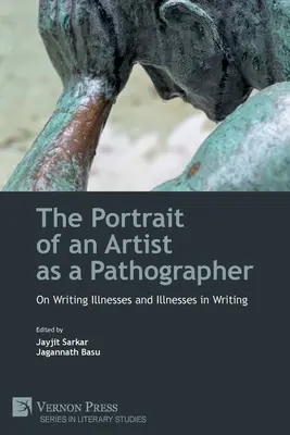 The Portrait of an Artist as a Pathographer: Despre bolile scrisului și bolile în scris - The Portrait of an Artist as a Pathographer: On Writing Illnesses and Illnesses in Writing