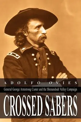 Sabre încrucișate: Generalul George Armstrong Custer și campania din Valea Shenandoah - Crossed Sabers: General George Armstrong Custer and the Shenandoah Valley Campaign