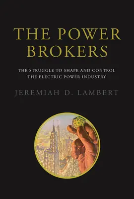 The Power Brokers: Lupta pentru modelarea și controlul industriei energiei electrice (The Struggle to Shape and Control the Electric Power Industry) - The Power Brokers: The Struggle to Shape and Control the Electric Power Industry
