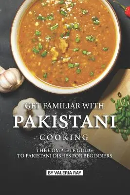 Familiarizează-te cu bucătăria pakistaneză: Ghidul complet al preparatelor pakistaneze pentru începători - Get Familiar with Pakistani Cooking: The Complete Guide to Pakistani Dishes for Beginners