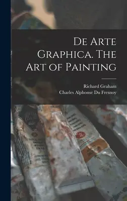 De Arte Graphica. Arta de a picta - De Arte Graphica. The art of Painting