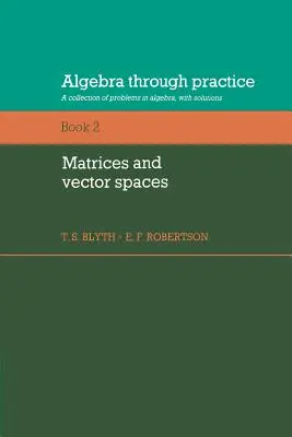 Algebra prin practică: Volumul 2, Matrici și spații vectoriale: O colecție de probleme de algebră cu soluții - Algebra Through Practice: Volume 2, Matrices and Vector Spaces: A Collection of Problems in Algebra with Solutions