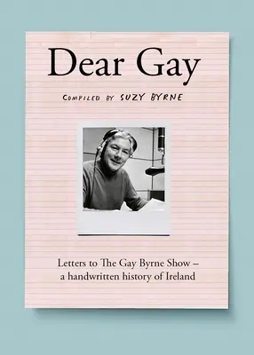 Dragă Gay: Scrisori către Gay Byrne Show - O istorie manuscrisă a Irlandei - Dear Gay: Letters to the Gay Byrne Show - A Handwritten History of Ireland