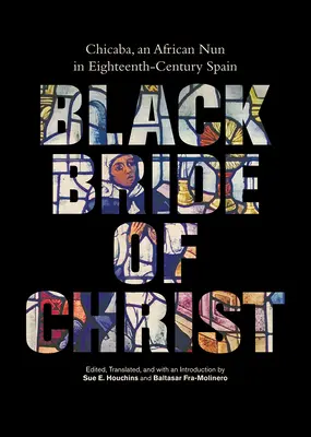 Mireasa neagră a lui Hristos: Chicaba, o călugăriță africană în Spania secolului al XVIII-lea - Black Bride of Christ: Chicaba, an African Nun in Eighteenth-Century Spain