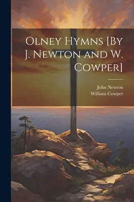 Imnurile Olney [De J. Newton și W. Cowper] - Olney Hymns [By J. Newton and W. Cowper]