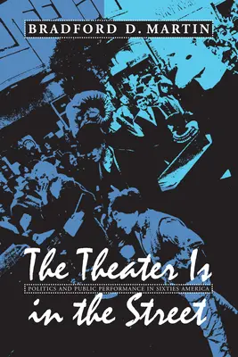 The Theater Is in the Street: Politica și performanța publică în America anilor 1960 - The Theater Is in the Street: Politics and Public Performance in 1960s America
