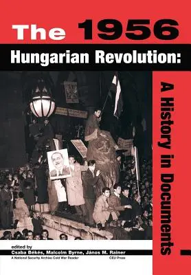 Revoluția maghiară din 1956: O istorie în documente - The 1956 Hungarian Revolution: A History in Documents