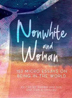 Nonwhite and Woman: 131 de micro eseuri despre a fi în lume - Nonwhite and Woman: 131 Micro Essays on Being in the World