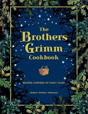 Cartea de bucate a fraților Grimm: Rețete inspirate din basme - The Brothers Grimm Cookbook: Recipes Inspired by Fairy Tales