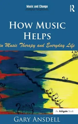Cum ajută muzica în terapia muzicală și în viața de zi cu zi. de Gary Ansdell - How Music Helps in Music Therapy and Everyday Life. by Gary Ansdell