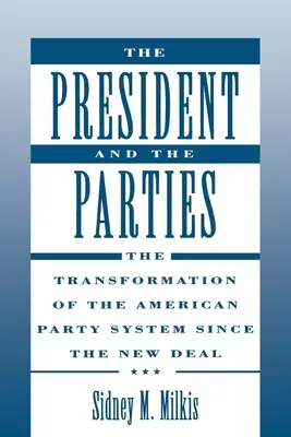 The President and the Parties: The Transformation of the American Party System Since the New Deal