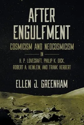 După înghițire: Cosmicism and Neocosmicism in H. P. Lovecraft, Philip K. Dick, Robert A. Heinlein, and Frank Herbert - After Engulfment: Cosmicism and Neocosmicism in H. P. Lovecraft, Philip K. Dick, Robert A. Heinlein, and Frank Herbert