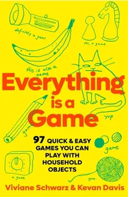Totul este un joc: 97 de jocuri rapide și ușoare pe care le poți juca cu obiecte casnice - Everything Is a Game: 97 Quick & Easy Games You Can Play with Household Objects