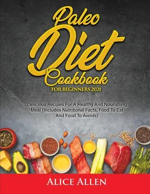 Paleo Diet Cookbook For Beginners: Rețete delicioase pentru o masă sănătoasă și hrănitoare - Paleo Diet Cookbook For Beginners: Delicious Recipes For A Healthy And Nourishing Meal