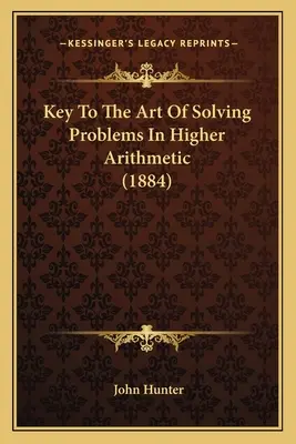 Key To The Art Of Solving Problems In Higher Arithmetic (1884)