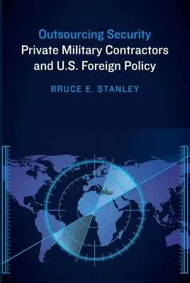 Externalizarea securității: Contractorii militari privați și politica externă a SUA - Outsourcing Security: Private Military Contractors and U.S. Foreign Policy