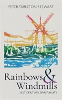 Curcubee și mori de vânt: Spiritualitatea secolului XXI - Rainbows & Windmills: 21st Century Spirituality