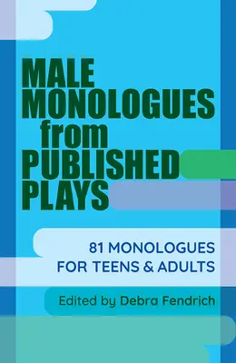 Monologuri masculine din piese publicate: 81 de monologuri pentru adolescenți și adulți - Male Monologues from Published Plays: 81 Monologues for Teens & Adults