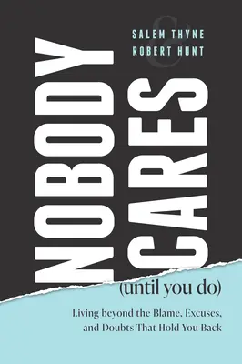 Nimănui nu-i pasă (până nu-i pasă ție): Living Beyond the Blame, Excuses and Doubts That Hold You Back (Trăind dincolo de vină, scuze și îndoieli care te rețin) - Nobody Cares (Until You Do): Living Beyond the Blame, Excuses and Doubts That Hold You Back