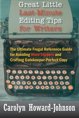 Sfaturi de editare de ultimă oră pentru scriitori - Great Little Last-Minute Editing Tips for Writers: The Ultimate Frugal Reference Guide for Evitiding Word Trippers and Crafting Gatekeeper-Perfect Copy - Great Little Last-Minute Editing Tips for Writers: The Ultimate Frugal Reference Guide for Avoiding Word Trippers and Crafting Gatekeeper-Perfect Copy